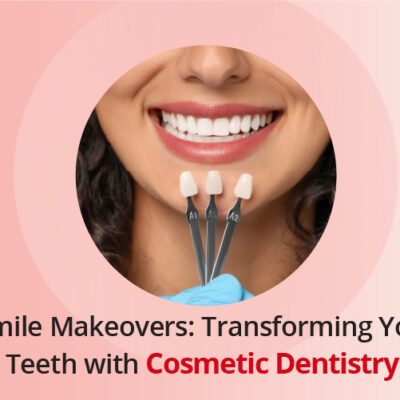 Smile Makeovers: Transform Your Teeth with Cosmetic Dentistry